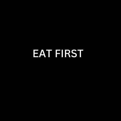 EAT FIRST